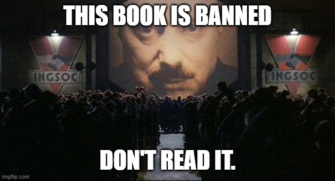 Big Brother 1984 | THIS BOOK IS BANNED; DON'T READ IT. | image tagged in big brother 1984 | made w/ Imgflip meme maker