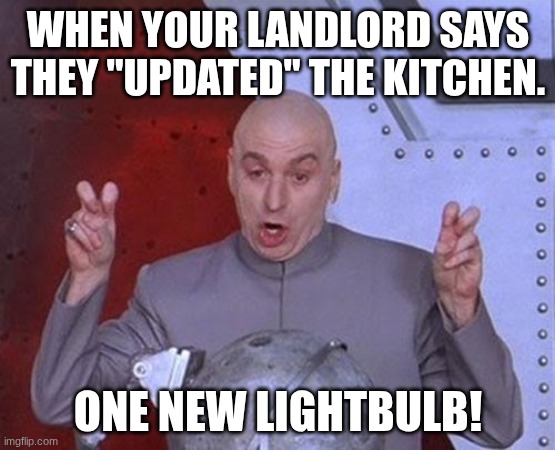 ???????? | WHEN YOUR LANDLORD SAYS THEY "UPDATED" THE KITCHEN. ONE NEW LIGHTBULB! | image tagged in memes,dr evil laser | made w/ Imgflip meme maker