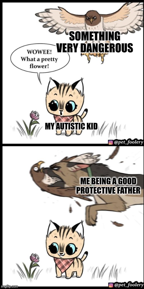 Protective Autistic Kid Dad | SOMETHING VERY DANGEROUS; MY AUTISTIC KID; ME BEING A GOOD PROTECTIVE FATHER | image tagged in brutus and pixie,parenting,autistic,protection,caring | made w/ Imgflip meme maker