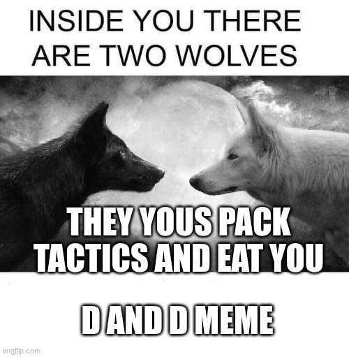 pack tactics is strong in d and d | THEY YOUS PACK TACTICS AND EAT YOU; D AND D MEME | image tagged in inside you there are two wolves,d and d,wolf | made w/ Imgflip meme maker