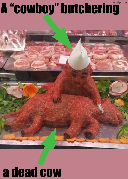 A “Cowboy” | A “cowboy” butchering; a dead cow | image tagged in cursed images,cowboy,cows,beef,what a terrible day to have eyes,excuse me wtf | made w/ Imgflip meme maker