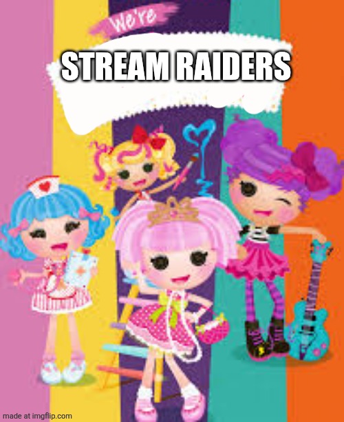LALALOOPSY | STREAM RAIDERS | image tagged in lalaloopsy | made w/ Imgflip meme maker