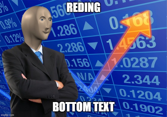 reding | REDING; BOTTOM TEXT | image tagged in stonks without stonks | made w/ Imgflip meme maker
