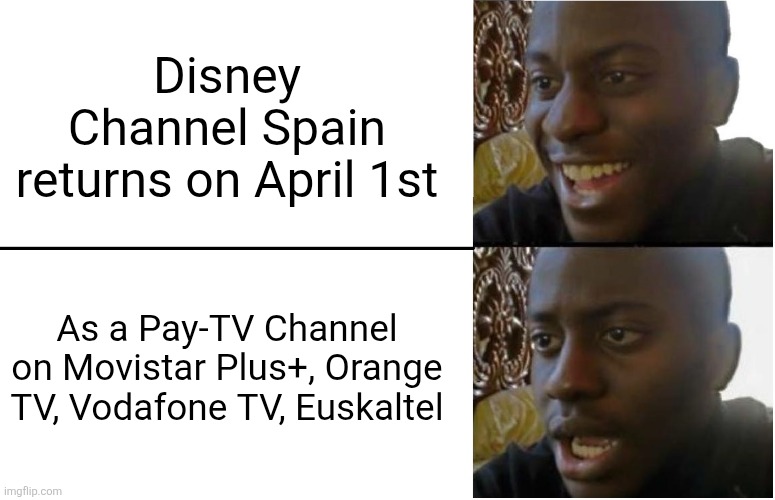 Hmm | Disney Channel Spain returns on April 1st; As a Pay-TV Channel on Movistar Plus+, Orange TV, Vodafone TV, Euskaltel | image tagged in disappointed black guy,disney channel,spain,memes | made w/ Imgflip meme maker