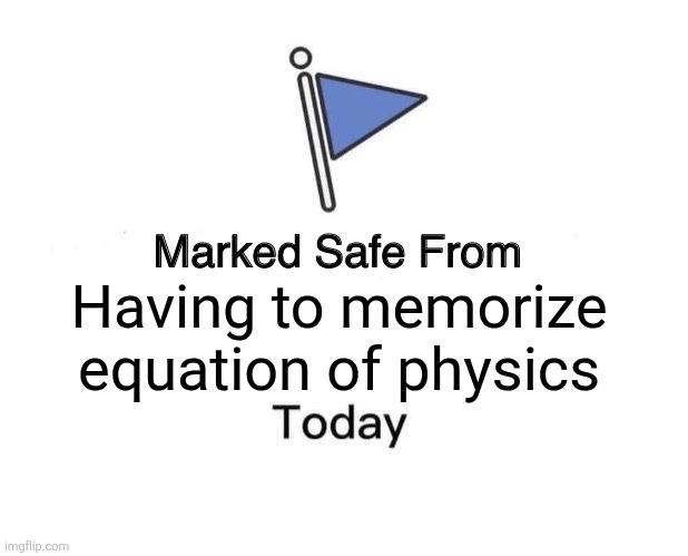 Marked Safe From Meme | Having to memorize equation of physics | image tagged in memes,physics,test | made w/ Imgflip meme maker