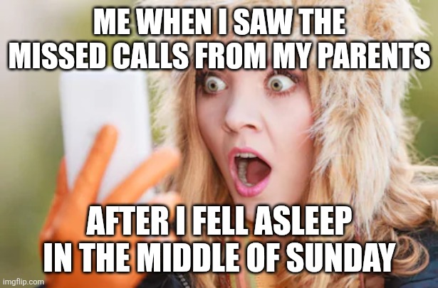 Horrified | ME WHEN I SAW THE MISSED CALLS FROM MY PARENTS; AFTER I FELL ASLEEP IN THE MIDDLE OF SUNDAY | image tagged in memes,sunday,sleep | made w/ Imgflip meme maker