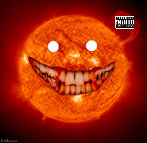 the sun woke up | image tagged in hot sun | made w/ Imgflip meme maker