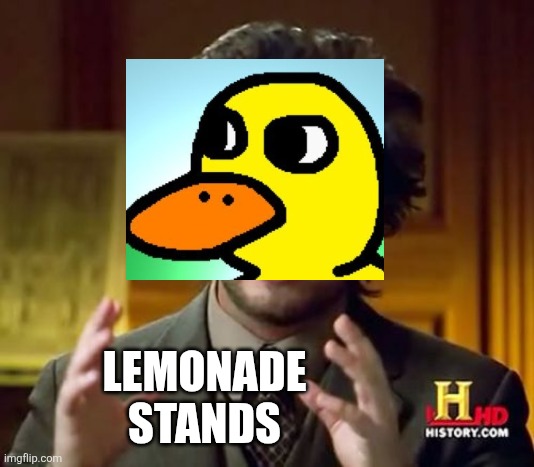 Ancient Aliens Meme | LEMONADE STANDS | image tagged in memes,ancient aliens | made w/ Imgflip meme maker