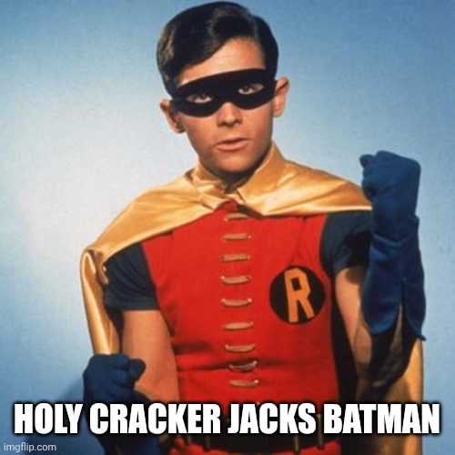 Robin | HOLY CRACKER JACKS BATMAN | image tagged in robin | made w/ Imgflip meme maker