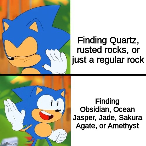 Rock hunting is one of my specialties. P.S. Quartz is very common, and can even be too repetitive, this makes it boring. | Finding Quartz, rusted rocks, or just a regular rock; Finding Obsidian, Ocean Jasper, Jade, Sakura Agate, or Amethyst | image tagged in sonic drake | made w/ Imgflip meme maker