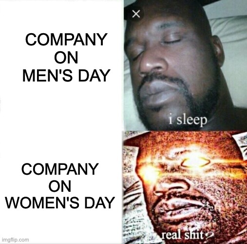 Sleeping Shaq Meme | COMPANY ON MEN'S DAY; COMPANY ON WOMEN'S DAY | image tagged in memes,sleeping shaq | made w/ Imgflip meme maker