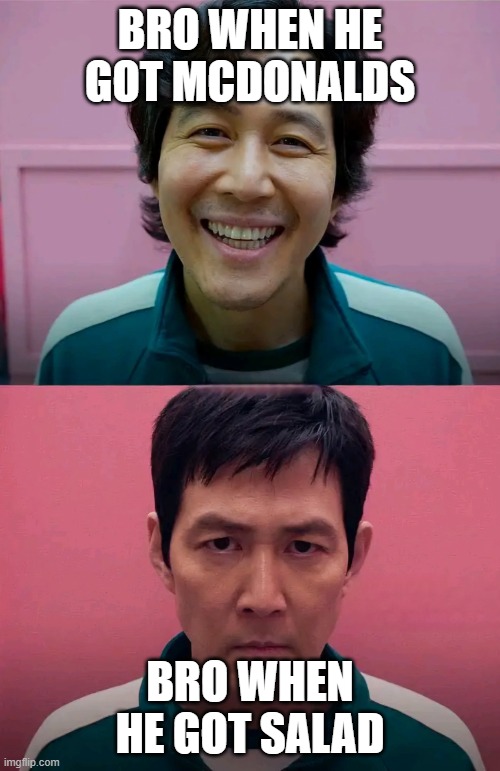 Squid Game | BRO WHEN HE GOT MCDONALDS; BRO WHEN HE GOT SALAD | image tagged in squid game | made w/ Imgflip meme maker