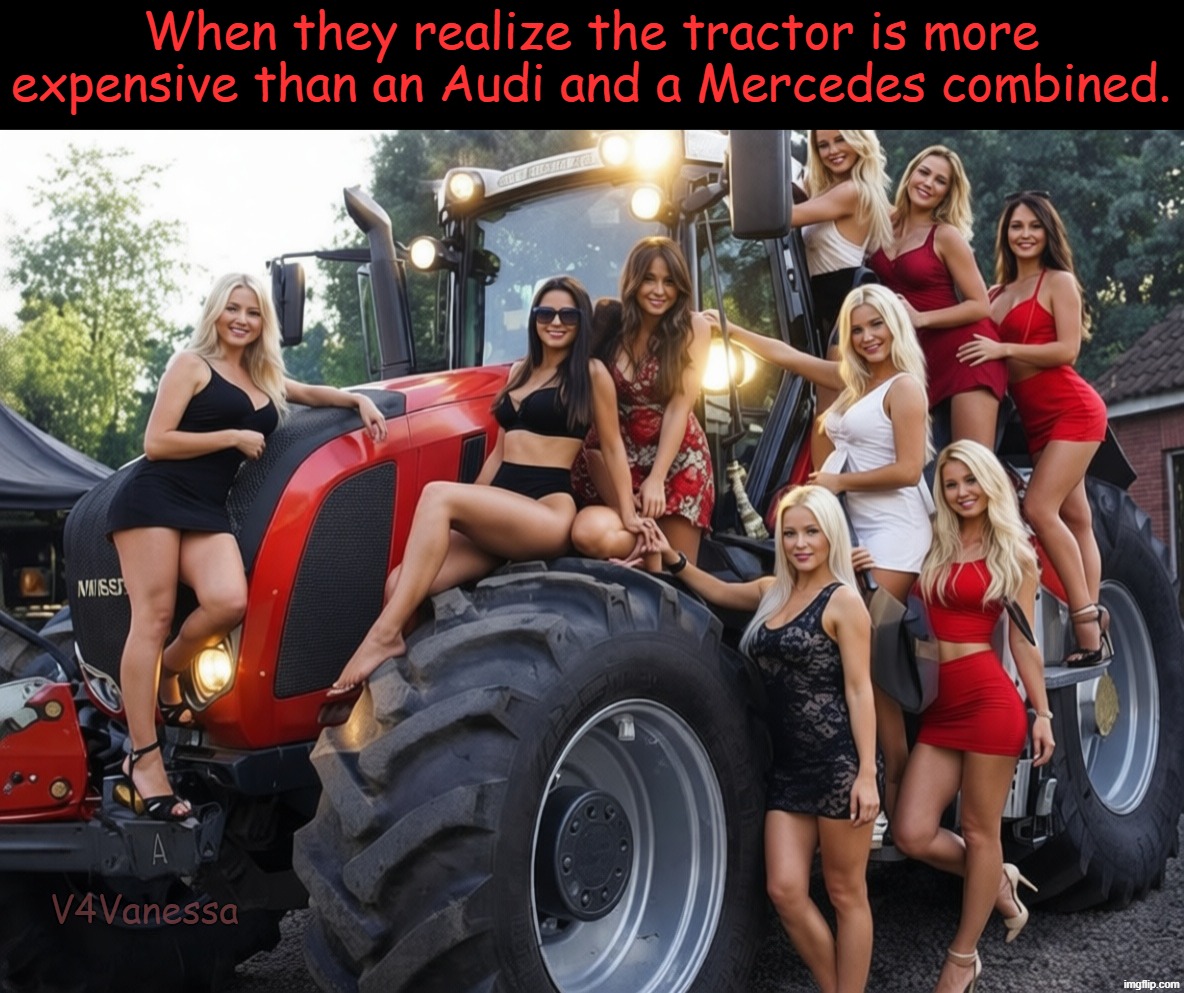 Look ma, I bought me a traktooor | When they realize the tractor is more expensive than an Audi and a Mercedes combined. V4Vanessa | image tagged in audi,mercedes,life is good,beautiful women,life at the farm | made w/ Imgflip meme maker