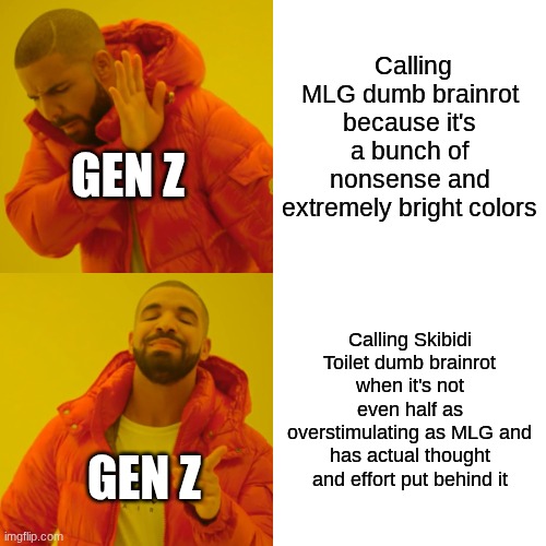Drake Hotline Bling Meme | Calling MLG dumb brainrot because it's a bunch of nonsense and extremely bright colors; GEN Z; Calling Skibidi Toilet dumb brainrot when it's not even half as overstimulating as MLG and has actual thought and effort put behind it; GEN Z | image tagged in memes,drake hotline bling | made w/ Imgflip meme maker