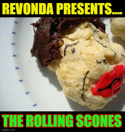 REVONDA PRESENTS.... THE ROLLING SCONES | made w/ Imgflip meme maker