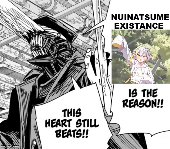killing chainsaw man is the reason this heart still beats | NUINATSUME EXISTANCE | image tagged in killing chainsaw man is the reason this heart still beats | made w/ Imgflip meme maker