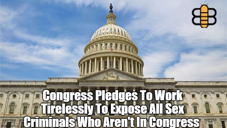 Congress Pledges To Work Tirelessly To Expose All Sex Criminals Who Aren't In Congress | made w/ Imgflip meme maker
