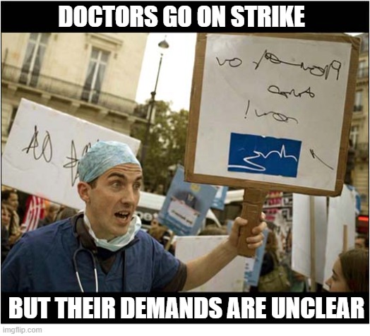 Why ? | DOCTORS GO ON STRIKE; BUT THEIR DEMANDS ARE UNCLEAR | image tagged in doctors,strike,unclear,demands | made w/ Imgflip meme maker