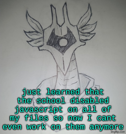 this is bullshit what was the point | just learned that the school disabled javascript on all of my files so now I cant even work on them anymore | image tagged in hunter temp by shadowskul | made w/ Imgflip meme maker