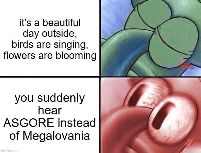 you know what's gonna happen :asgore-smug: | it's a beautiful day outside, birds are singing, flowers are blooming; you suddenly hear ASGORE instead of Megalovania | image tagged in sleeping squidward,driving in my car | made w/ Imgflip meme maker