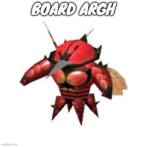 Rumble buzzwole | BOARD ARGH | image tagged in rumble buzzwole | made w/ Imgflip meme maker