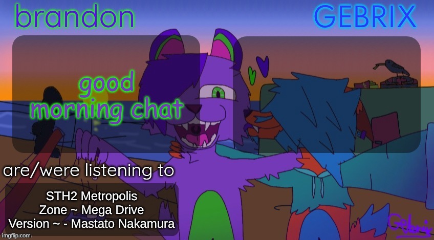 Brandon and gebrix shared temp | good morning chat; STH2 Metropolis Zone ~ Mega Drive Version ~ - Mastato Nakamura | image tagged in brandon and gebrix shared temp | made w/ Imgflip meme maker