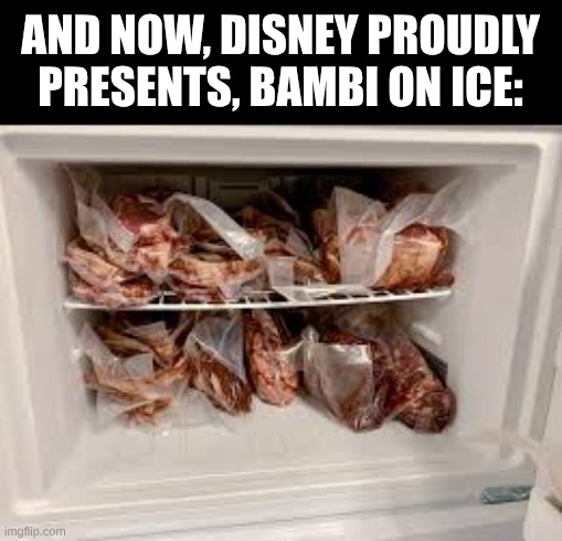 heh | AND NOW, DISNEY PROUDLY PRESENTS, BAMBI ON ICE: | image tagged in bambi,mem,fun | made w/ Imgflip meme maker
