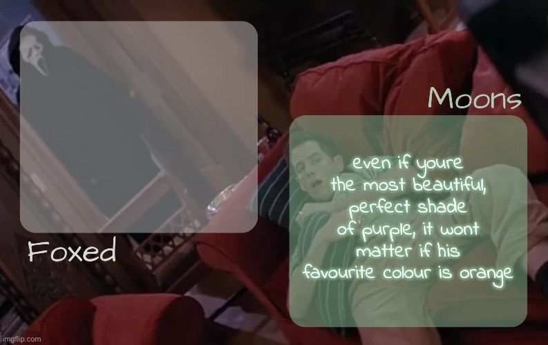 moons n foxed - ghost face n randy temp | even if youre the most beautiful, perfect shade of purple, it wont matter if his favourite colour is orange | image tagged in moons n foxed - ghost face n randy temp | made w/ Imgflip meme maker
