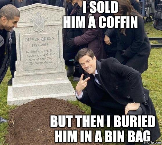Funeral | I SOLD HIM A COFFIN BUT THEN I BURIED HIM IN A BIN BAG | image tagged in funeral | made w/ Imgflip meme maker