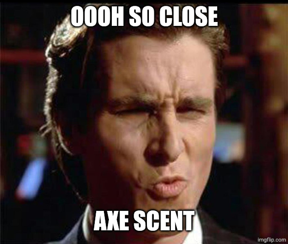 Christian Bale Ooh | OOOH SO CLOSE AXE SCENT | image tagged in christian bale ooh | made w/ Imgflip meme maker