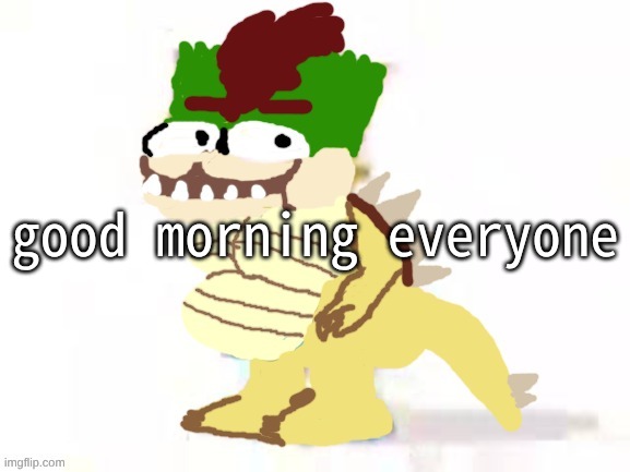 Fowser Bart | good morning everyone | image tagged in fowser bart | made w/ Imgflip meme maker