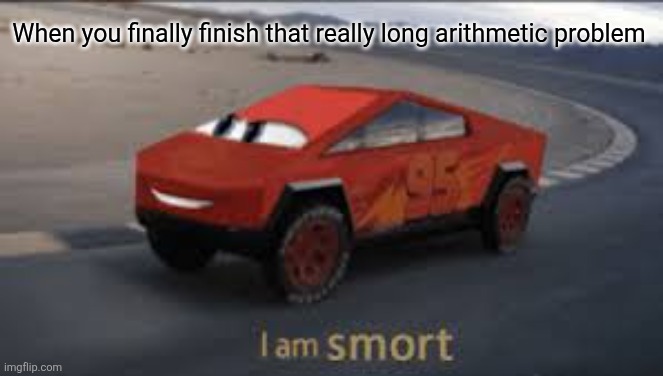 I can feel my brane sells workinj | When you finally finish that really long arithmetic problem | image tagged in i am smort | made w/ Imgflip meme maker