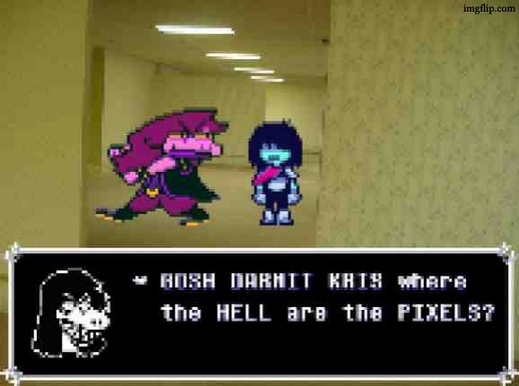 GOSH DARN IT KRIS where the HELL are the PIXELS? | image tagged in gosh darn it kris where the hell are the pixels | made w/ Imgflip meme maker