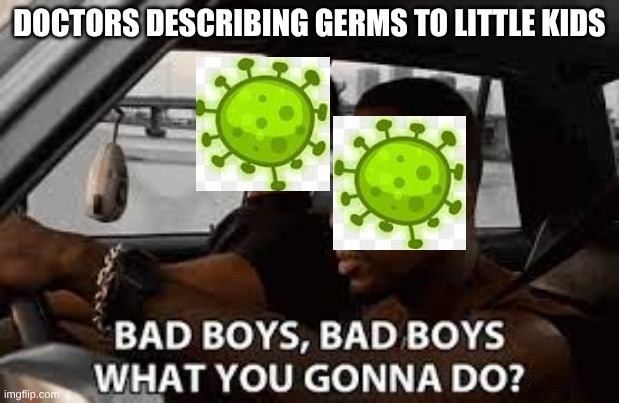 And We Wonder Why Kids Aren't Careful Enough With Germs | DOCTORS DESCRIBING GERMS TO LITTLE KIDS | image tagged in funny | made w/ Imgflip meme maker