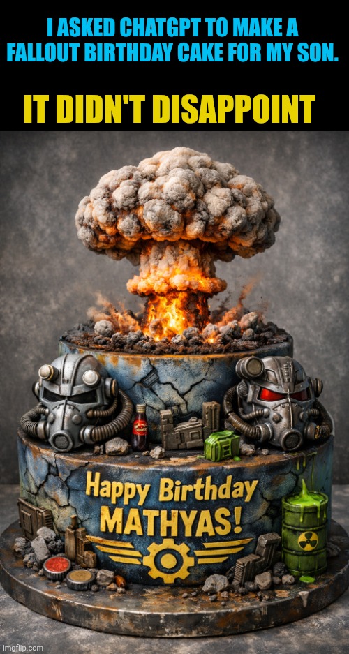 IT CAN DO SOMETHING GOOD | I ASKED CHATGPT TO MAKE A FALLOUT BIRTHDAY CAKE FOR MY SON. IT DIDN'T DISAPPOINT | image tagged in chatgpt,fallout 4,fallout,birthday | made w/ Imgflip meme maker