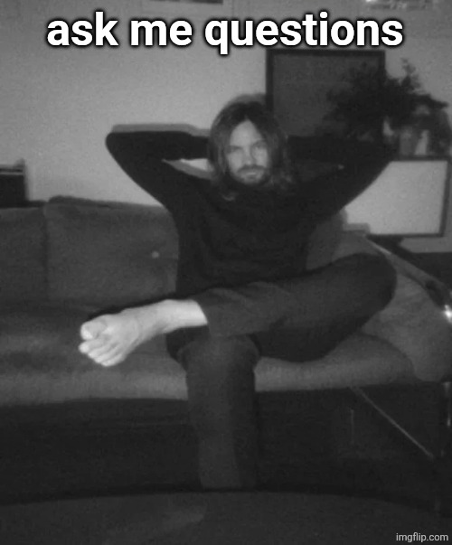 Kevin Parker sitting | ask me questions | image tagged in kevin parker sitting | made w/ Imgflip meme maker