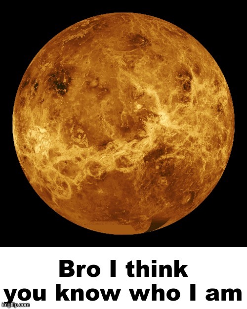 bro what happens to these planet reaction images | image tagged in you know who i am | made w/ Imgflip meme maker