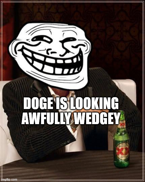 trollface interesting man | DOGE IS LOOKING AWFULLY WEDGEY | image tagged in trollface interesting man | made w/ Imgflip meme maker