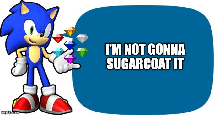 Sonic Sez | I'M NOT GONNA SUGARCOAT IT | image tagged in sonic sez | made w/ Imgflip meme maker