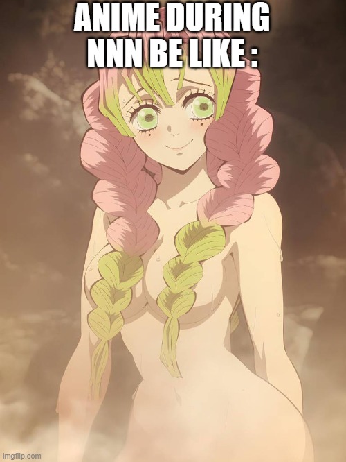 ANIME DURING NNN BE LIKE : | made w/ Imgflip meme maker