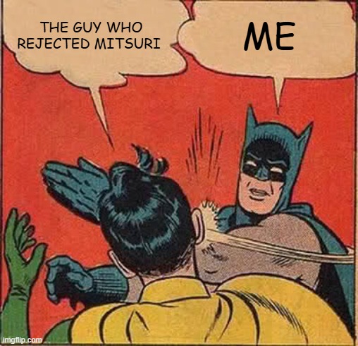 Batman Slapping Robin Meme | THE GUY WHO REJECTED MITSURI; ME | image tagged in memes,batman slapping robin | made w/ Imgflip meme maker