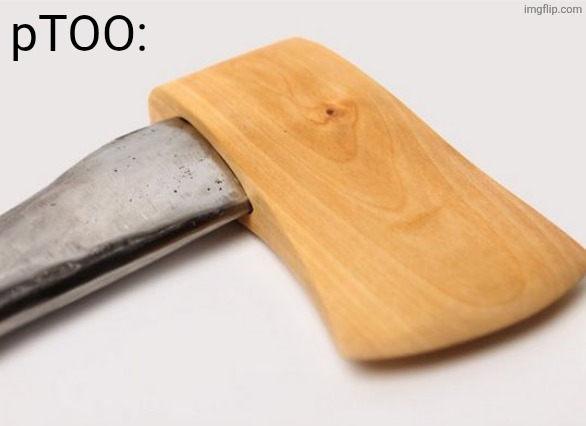 pTOO: | image tagged in wooden axe special | made w/ Imgflip meme maker