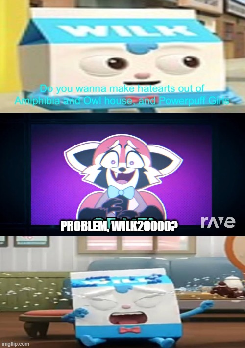 Ruin This Fill In Meme!!!!!!!!!!!!!!!!!!!!!!!!!!!!!!!!!!!!! #272 | PROBLEM, WILK20000? | image tagged in ruin this fill in meme 272 | made w/ Imgflip meme maker