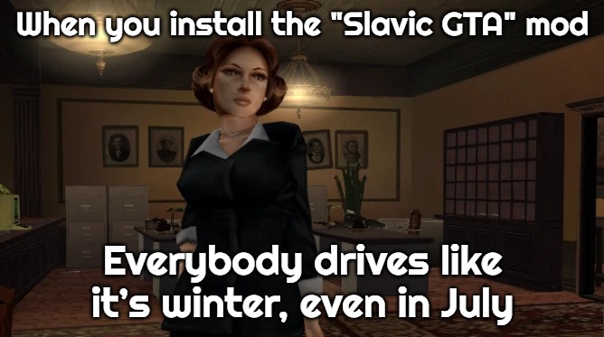 Miss Danvers | When you install the "Slavic GTA" mod; Everybody drives like it’s winter, even in July | image tagged in miss danvers,slavic gta | made w/ Imgflip meme maker