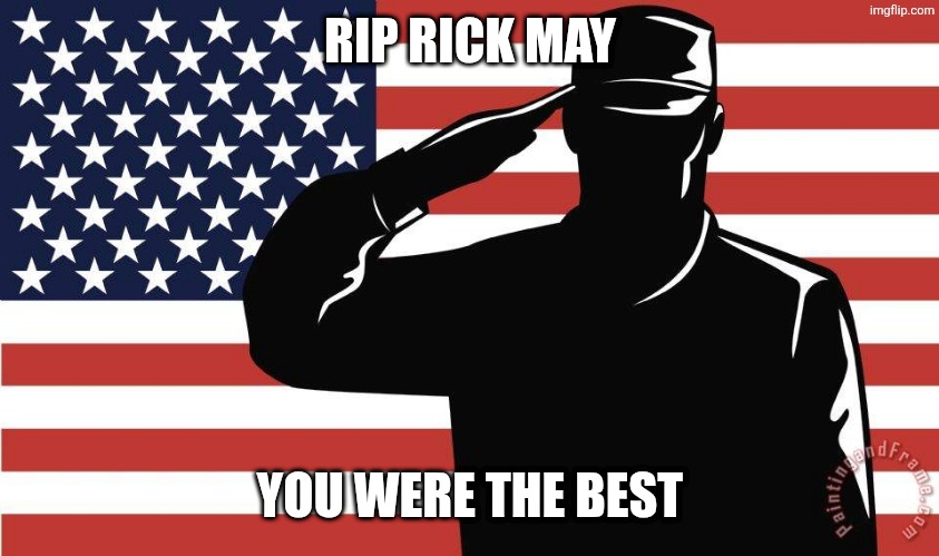 saluting soldier | RIP RICK MAY YOU WERE THE BEST | image tagged in saluting soldier | made w/ Imgflip meme maker