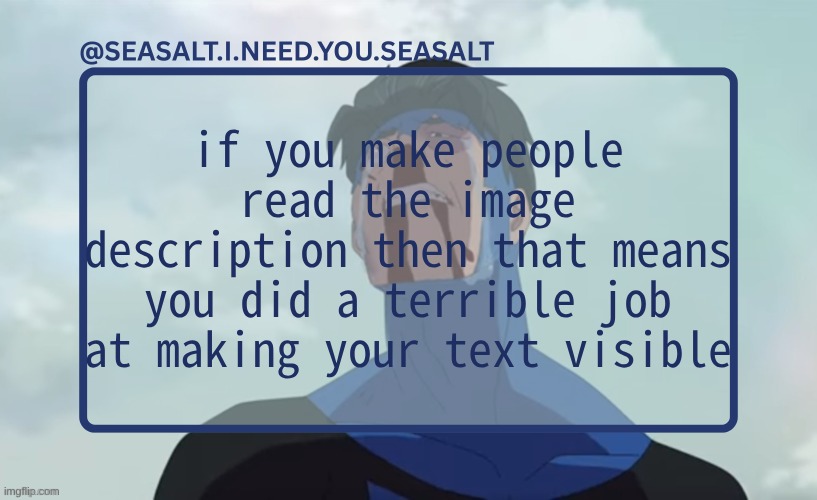 SEASALT Temp | if you make people read the image description then that means you did a terrible job at making your text visible | image tagged in seasalt temp | made w/ Imgflip meme maker