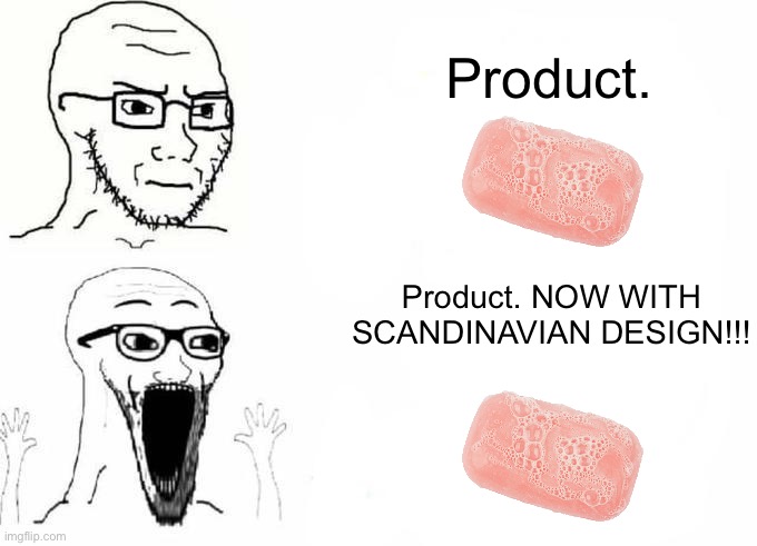 Place, Japan template | Product. Product. NOW WITH SCANDINAVIAN DESIGN!!! | image tagged in place japan template | made w/ Imgflip meme maker