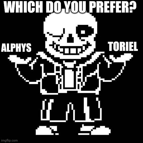 Which do you prefer part three! | WHICH DO YOU PREFER? ALPHYS; TORIEL | image tagged in sans undertale,undertale,which one | made w/ Imgflip meme maker