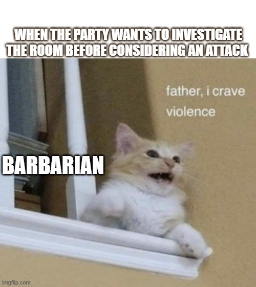 DND Vibes | WHEN THE PARTY WANTS TO INVESTIGATE THE ROOM BEFORE CONSIDERING AN ATTACK; BARBARIAN | image tagged in dungeons and dragons | made w/ Imgflip meme maker