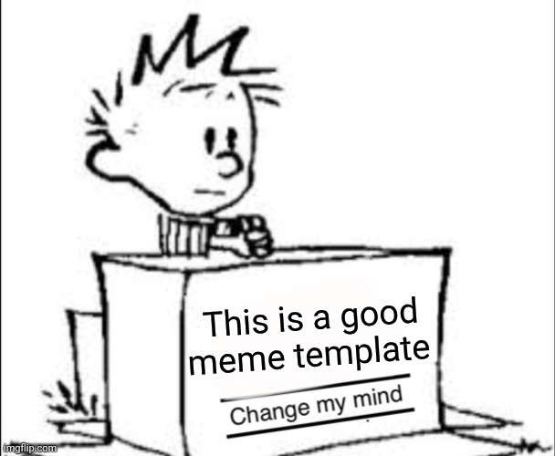 Calvin Change my mind | This is a good meme template | image tagged in calvin change my mind,calvin and hobbes,memes,change my mind | made w/ Imgflip meme maker
